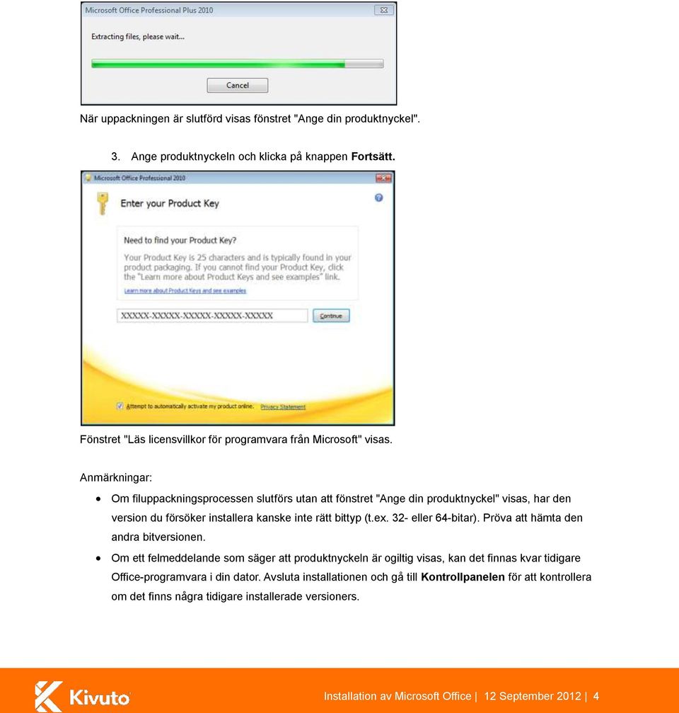 Anmärkningar: Om filuppackningsprocessen slutförs utan att fönstret "Ange din produktnyckel" visas, har den version du försöker installera kanske inte rätt bittyp (t.ex.