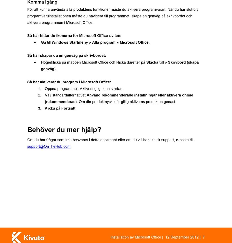 Så här hittar du ikonerna för Microsoft Office-sviten: Gå till Windows Startmeny» Alla program» Microsoft Office.