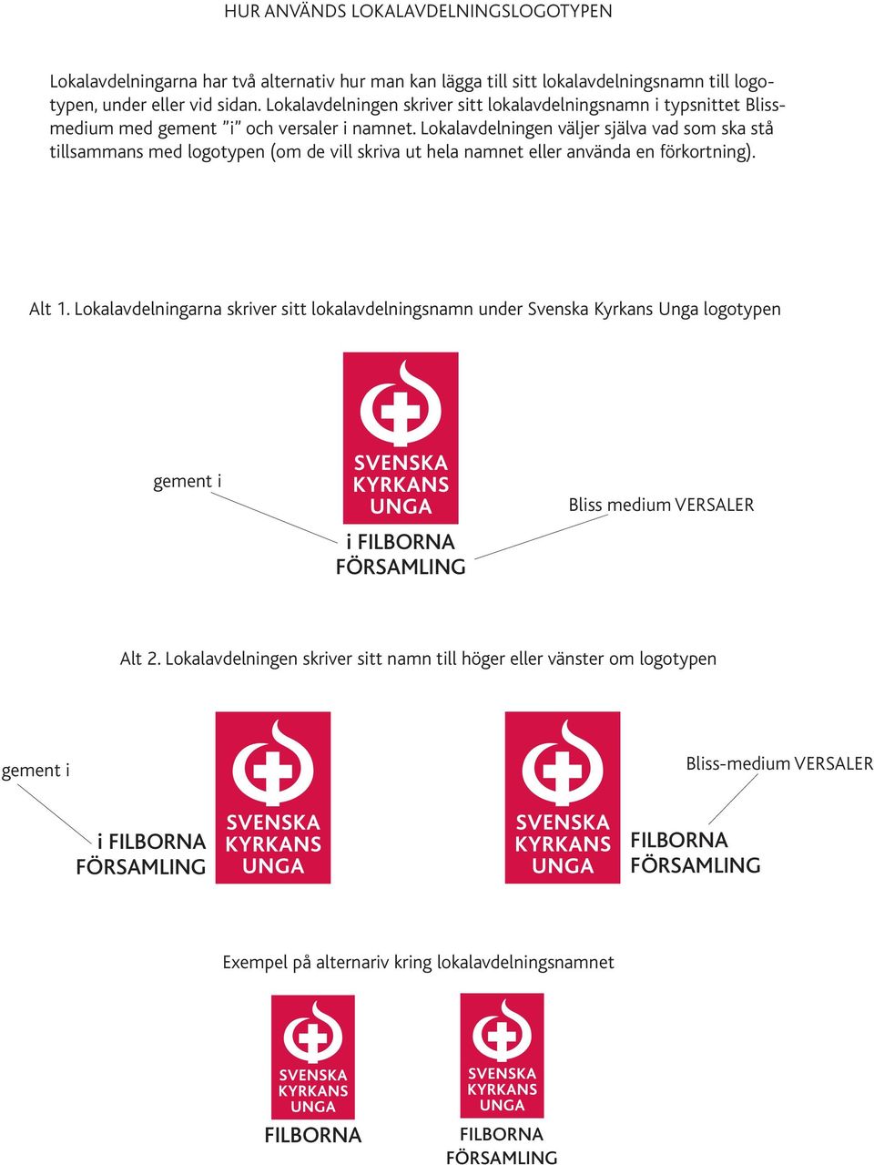 Lokalavdelningen väljer själva vad som ska stå tillsammans med logotypen (om de vill skriva ut hela namnet eller använda en förkortning). Alt 1.