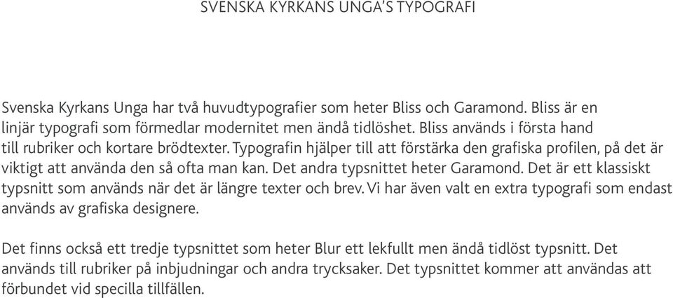 Det andra typsnittet heter Garamond. Det är ett klassiskt typsnitt som används när det är längre texter och brev. Vi har även valt en extra typografi som endast används av grafiska designere.