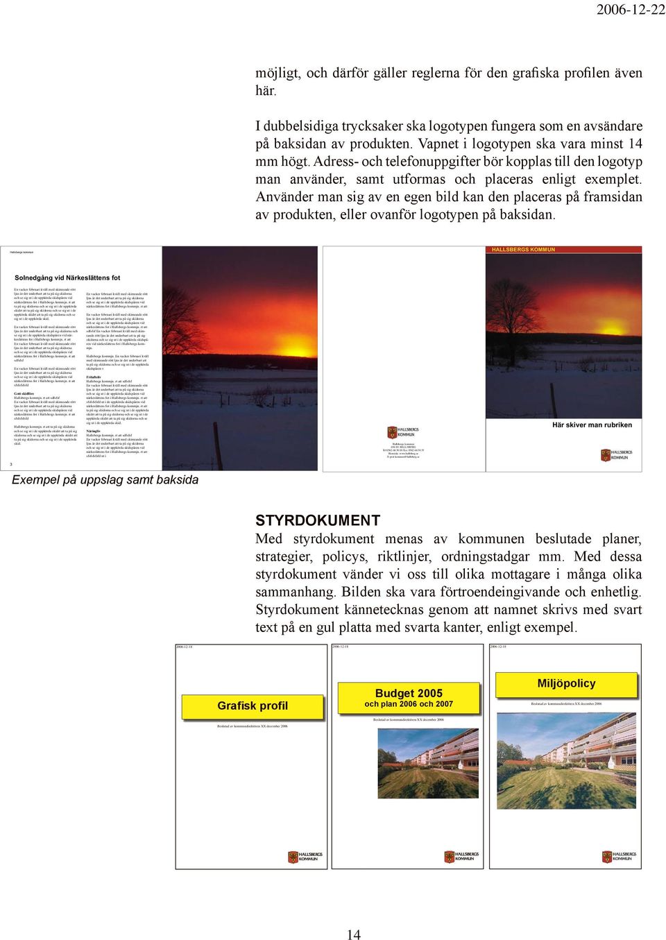 Använder man sig av en egen bild kan den placeras på framsidan av produkten, eller ovanför logotypen på baksidan.