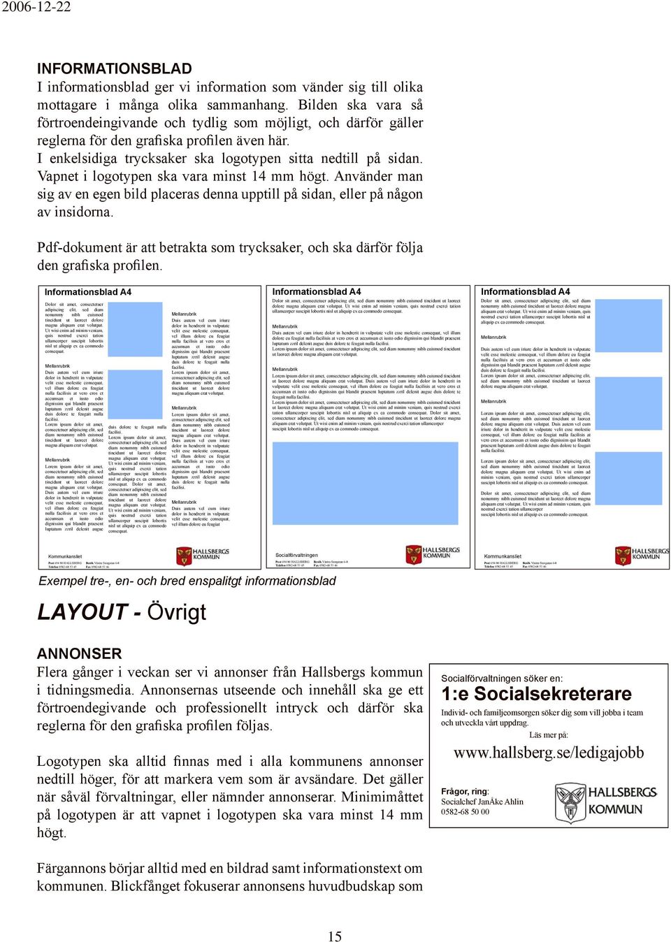 Vapnet i logotypen ska vara minst 14 mm högt. Använder man sig av en egen bild placeras denna upptill på sidan, eller på någon av insidorna.