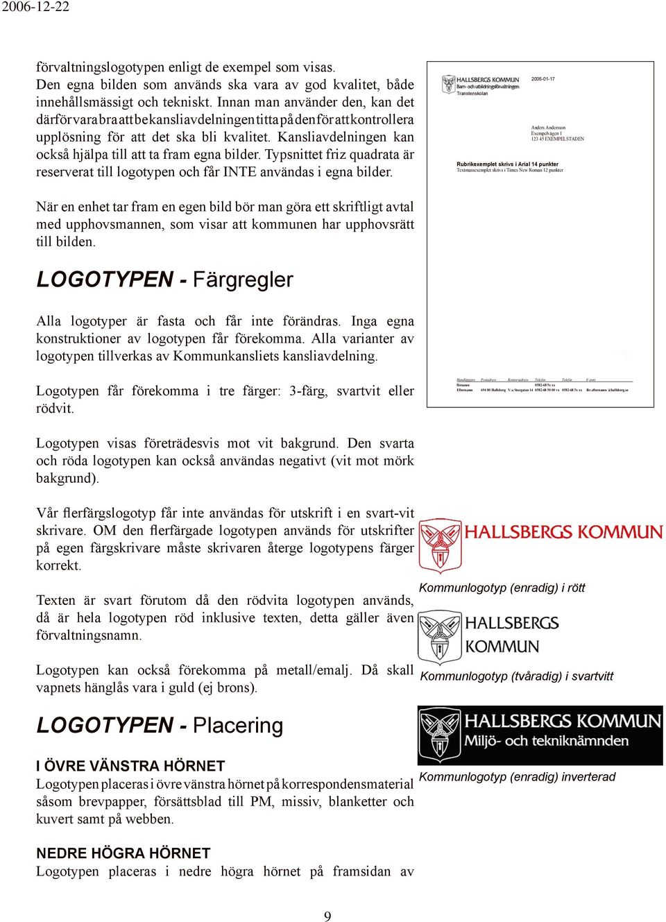 Kansliavdelningen kan också hjälpa till att ta fram egna bilder. Typsnittet friz quadrata är reserverat till logotypen och får INTE användas i egna bilder.