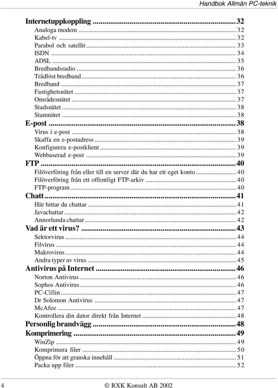 ..40 Filöverföring från eller till en server där du har ett eget konto... 40 Filöverföring från ett offentligt FTP-arkiv... 40 FTP-program... 40 Chatt...41 Här hittar du chattar... 41 Javachattar.