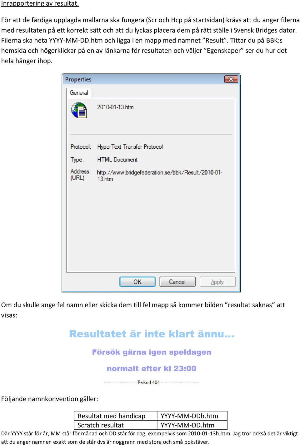 Bridges dator. Filerna ska heta YYYY-MM-DD.htm och ligga i en mapp med namnet Result.