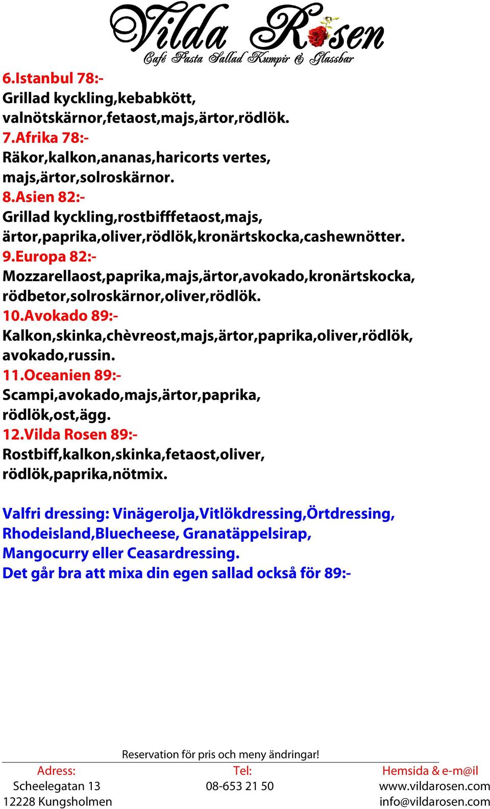 Europa 82:- Mozzarellaost,paprika,majs,ärtor,avokado,kronärtskocka, rödbetor,solroskärnor,oliver,rödlök. 10.Avokado 89:- Kalkon,skinka,chèvreost,majs,ärtor,paprika,oliver,rödlök, avokado,russin. 11.