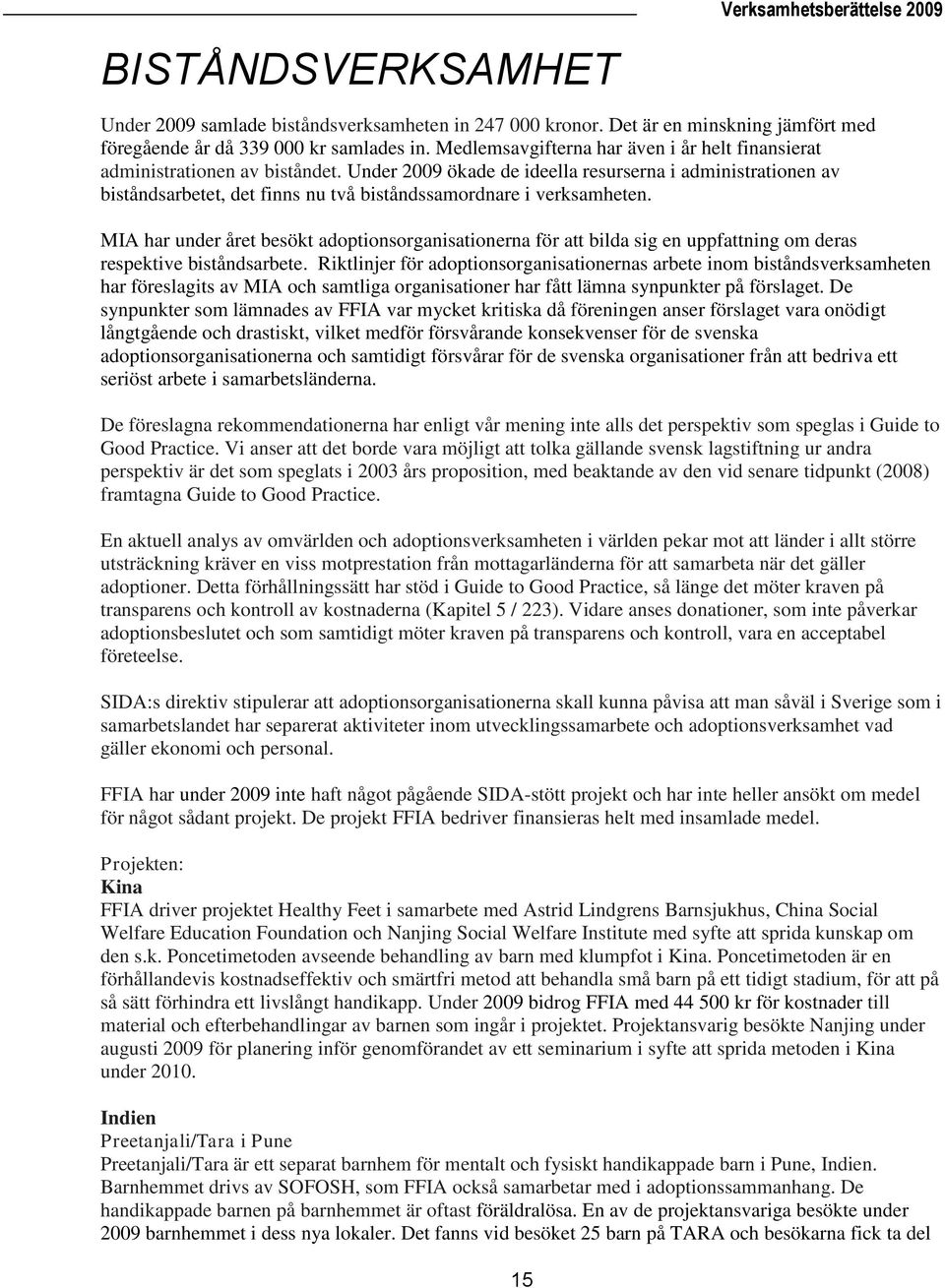 Under 2009 ökade de ideella resurserna i administrationen av biståndsarbetet, det finns nu två biståndssamordnare i verksamheten.