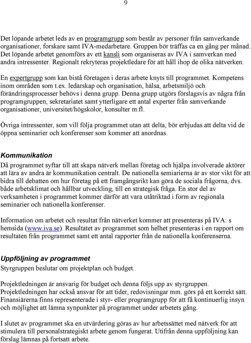 En expertgrupp som kan bistå företagen i deras arbete knyts till programmet. Kompetens inom områden som t.ex. ledarskap och organisation, hälsa, arbetsmiljö och förändringsprocesser behövs i denna grupp.