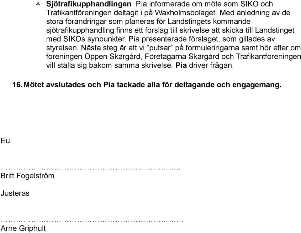 SIKOs synpunkter. Pia presenterade förslaget, som gillades av styrelsen.