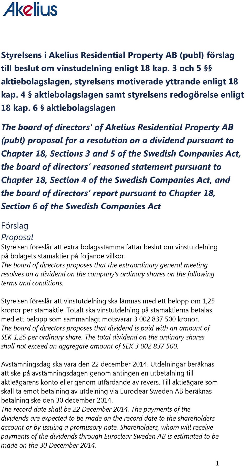 6 aktiebolagslagen The board of directors of Akelius Residential Property AB (publ) proposal for a resolution on a dividend pursuant to Chapter 18, Sections 3 and 5 of the Swedish Companies Act, the