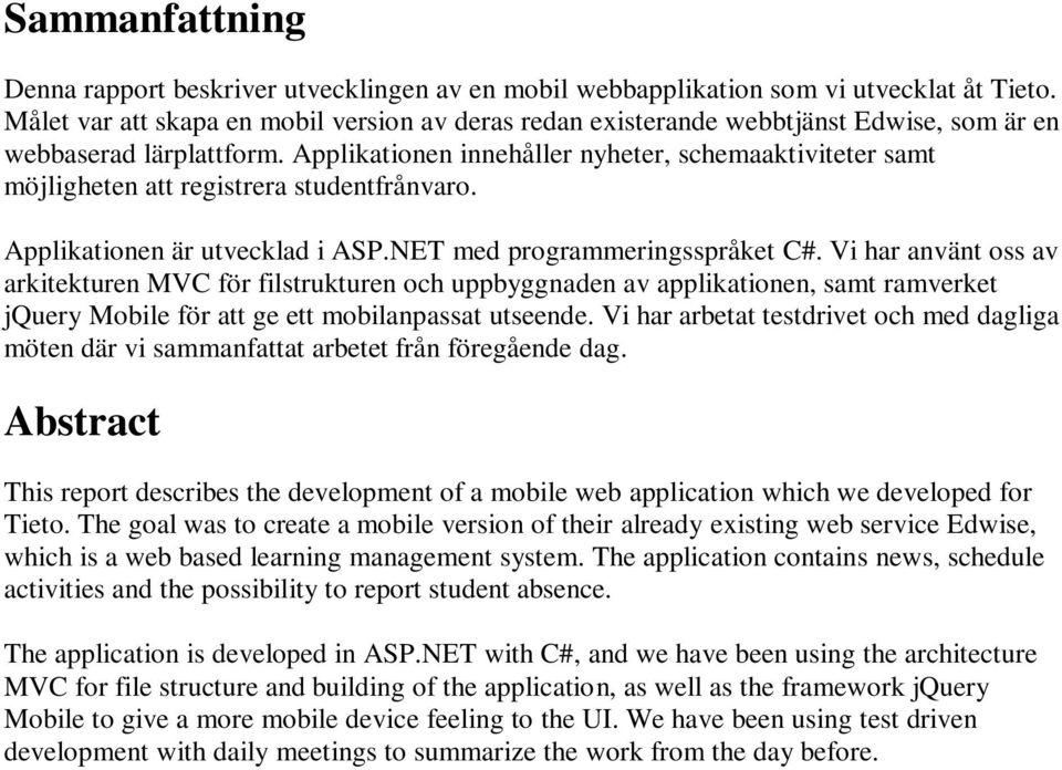 Applikationen innehåller nyheter, schemaaktiviteter samt möjligheten att registrera studentfrånvaro. Applikationen är utvecklad i ASP.NET med programmeringsspråket C#.