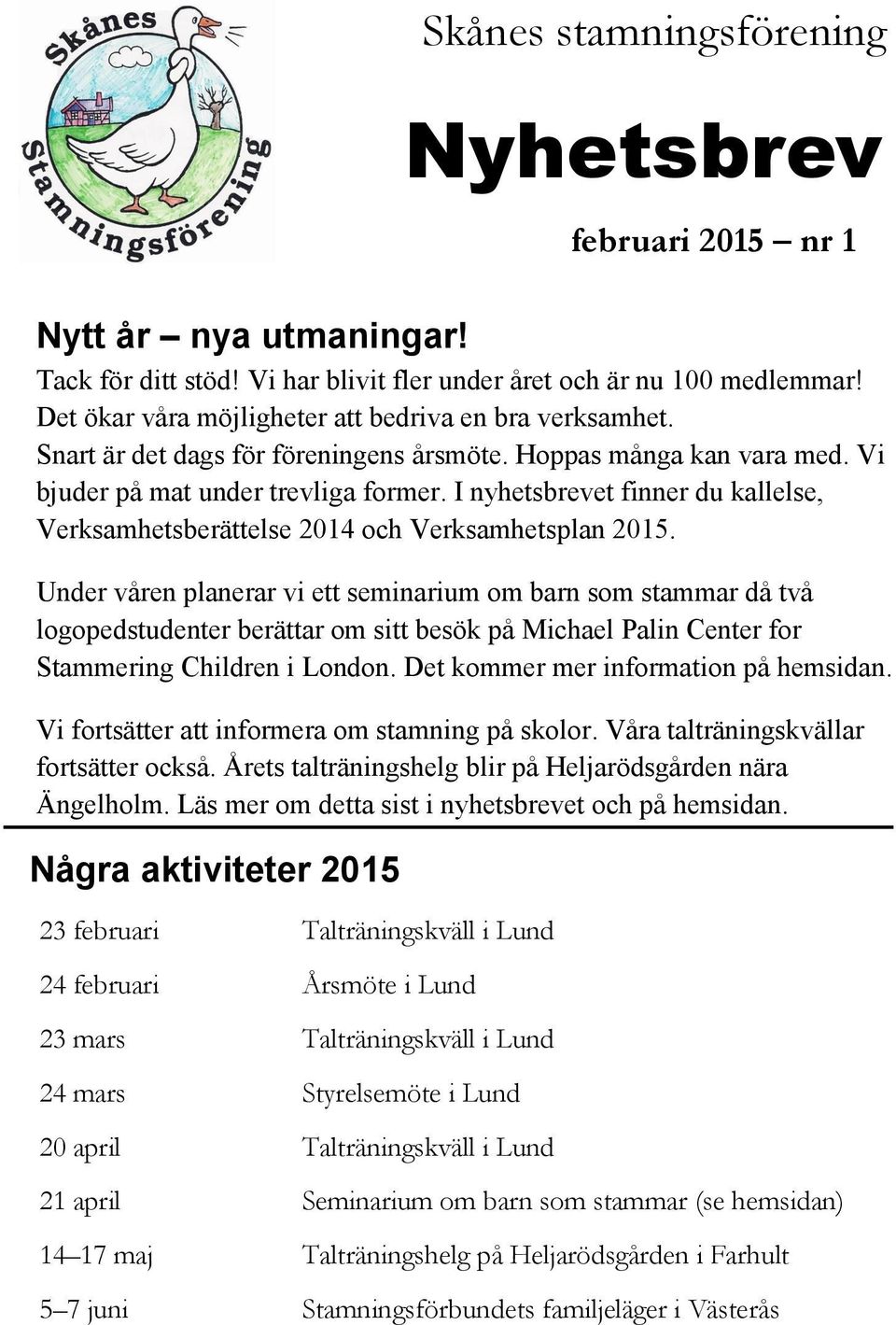 I nyhetsbrevet finner du kallelse, Verksamhetsberättelse 2014 och Verksamhetsplan 2015.