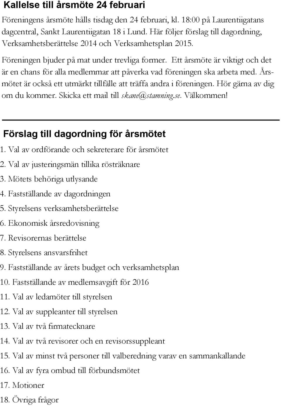 Ett årsmöte är viktigt och det är en chans för alla medlemmar att påverka vad föreningen ska arbeta med. Årsmötet är också ett utmärkt tillfälle att träffa andra i föreningen.