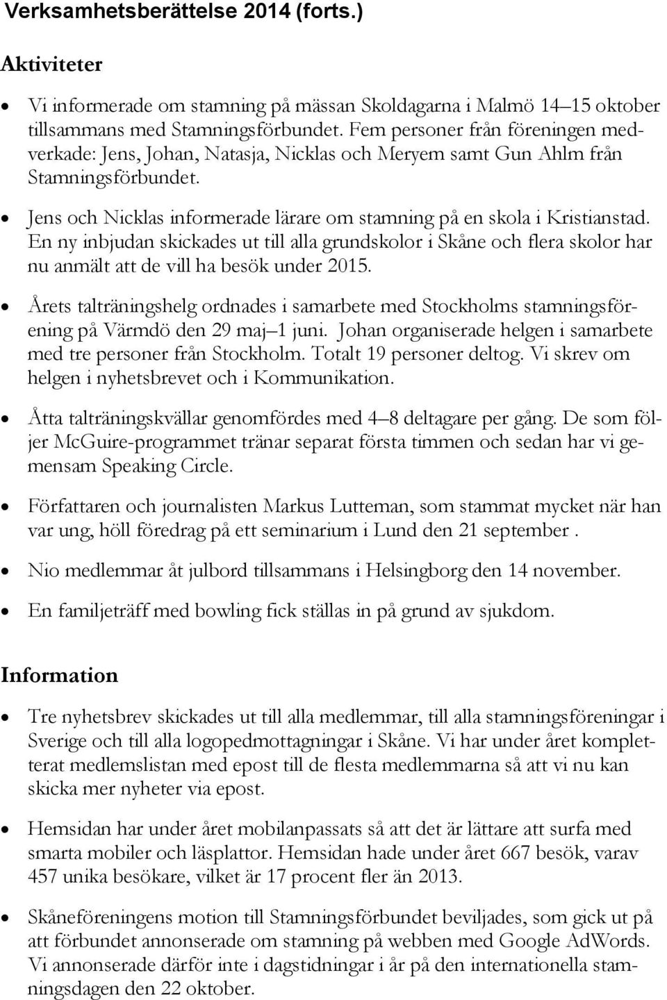 En ny inbjudan skickades ut till alla grundskolor i Skåne och flera skolor har nu anmält att de vill ha besök under 2015.