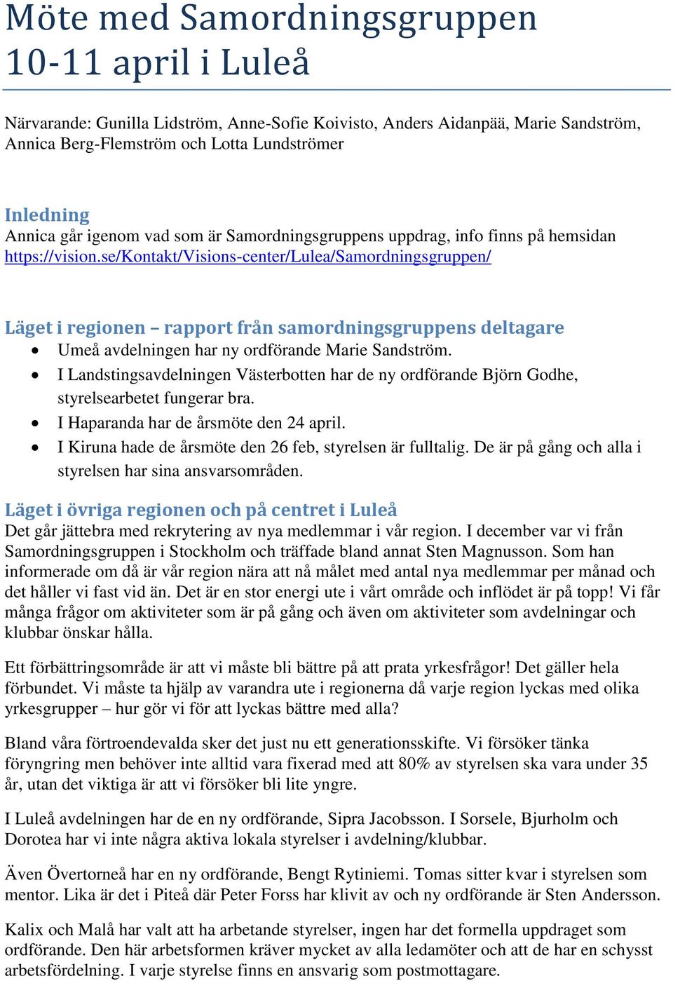 se/kontakt/visions-center/lulea/samordningsgruppen/ Läget i regionen rapport från samordningsgruppens deltagare Umeå avdelningen har ny ordförande Marie Sandström.