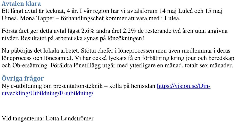 Stötta chefer i löneprocessen men även medlemmar i deras löneprocess och lönesamtal. Vi har också lyckats få en förbättring kring jour och beredskap och Ob-ersättning.