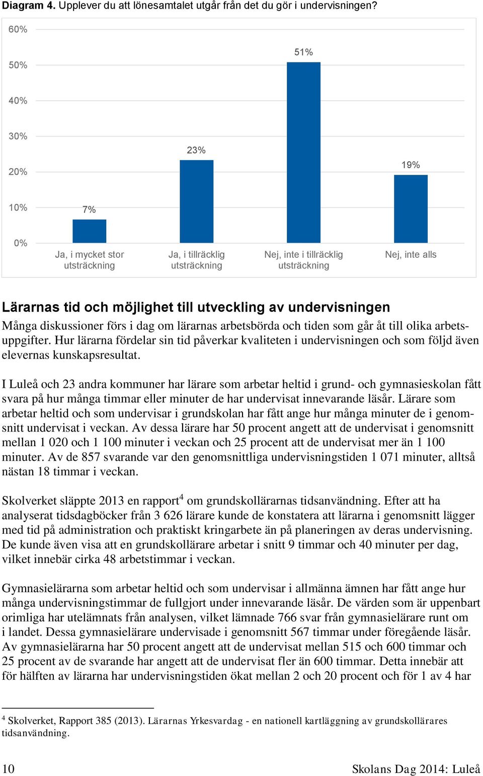 förs i dag om lärarnas arbetsbörda och tiden som går åt till olika arbetsuppgifter. Hur lärarna fördelar sin tid påverkar kvaliteten i undervisningen och som följd även elevernas kunskapsresultat.