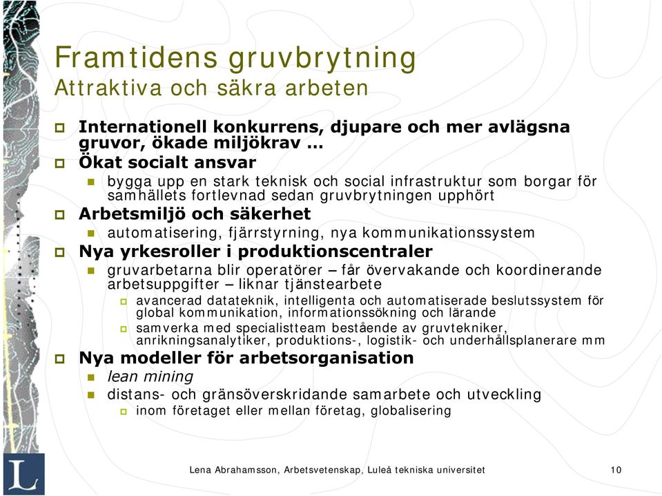 gruvarbetarna blir operatörer får övervakande och koordinerande arbetsuppgifter liknar tjänstearbete avancerad datateknik, intelligenta och automatiserade beslutssystem för global kommunikation,