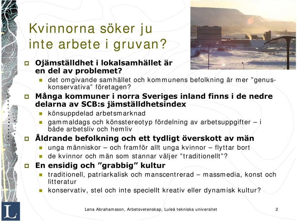 och hemliv Åldrande befolkning och ett tydligt överskott av män unga människor och framför allt unga kvinnor flyttar bort de kvinnor och män som stannar väljer traditionellt?