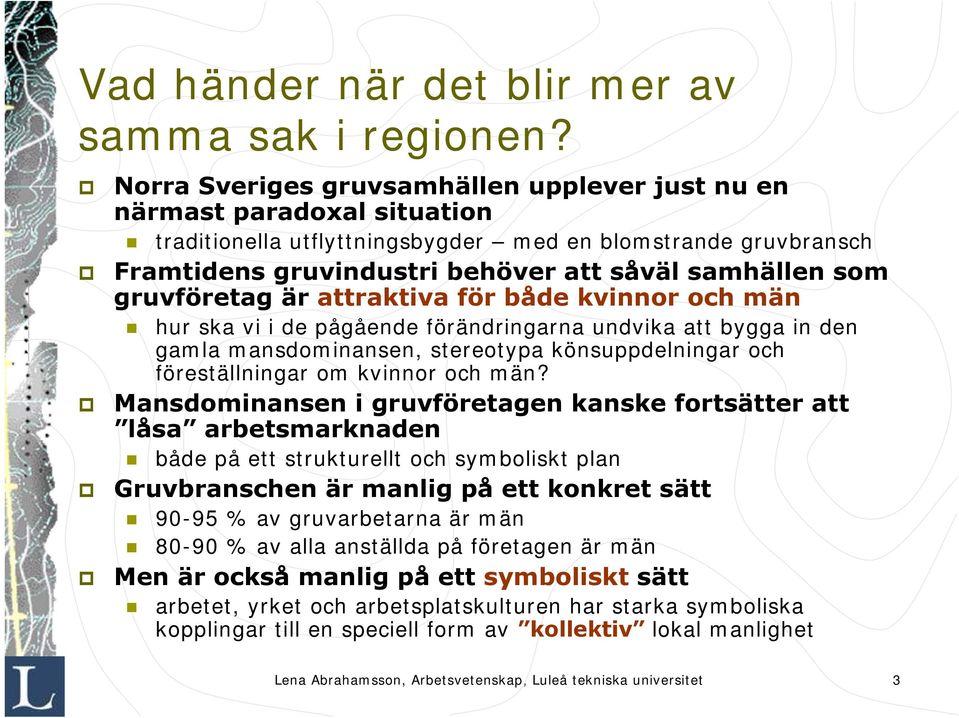gruvföretag är attraktiva för både kvinnor och män hur ska vi i de pågående förändringarna undvika att bygga in den gamla mansdominansen, stereotypa könsuppdelningar och föreställningar om kvinnor