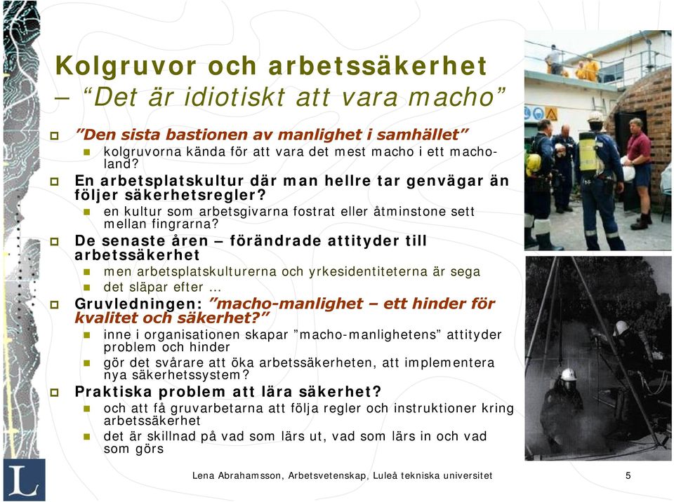 De senaste åren förändrade attityder till arbetssäkerhet men arbetsplatskulturerna och yrkesidentiteterna är sega det släpar efter Gruvledningen: macho-manlighet ett hinder för kvalitet och säkerhet?