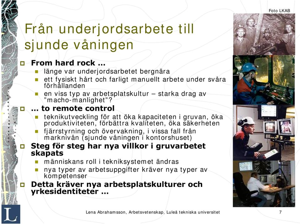 to remote control teknikutveckling för att öka kapaciteten i gruvan, öka produktiviteten, förbättra kvaliteten, öka säkerheten fjärrstyrning och övervakning, i vissa fall från