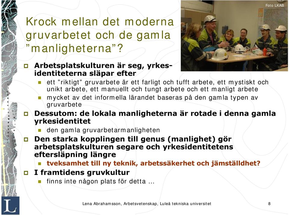 manligt arbete mycket av det informella lärandet baseras på den gamla typen av gruvarbete Dessutom: de lokala manligheterna är rotade i denna gamla yrkesidentitet den gamla
