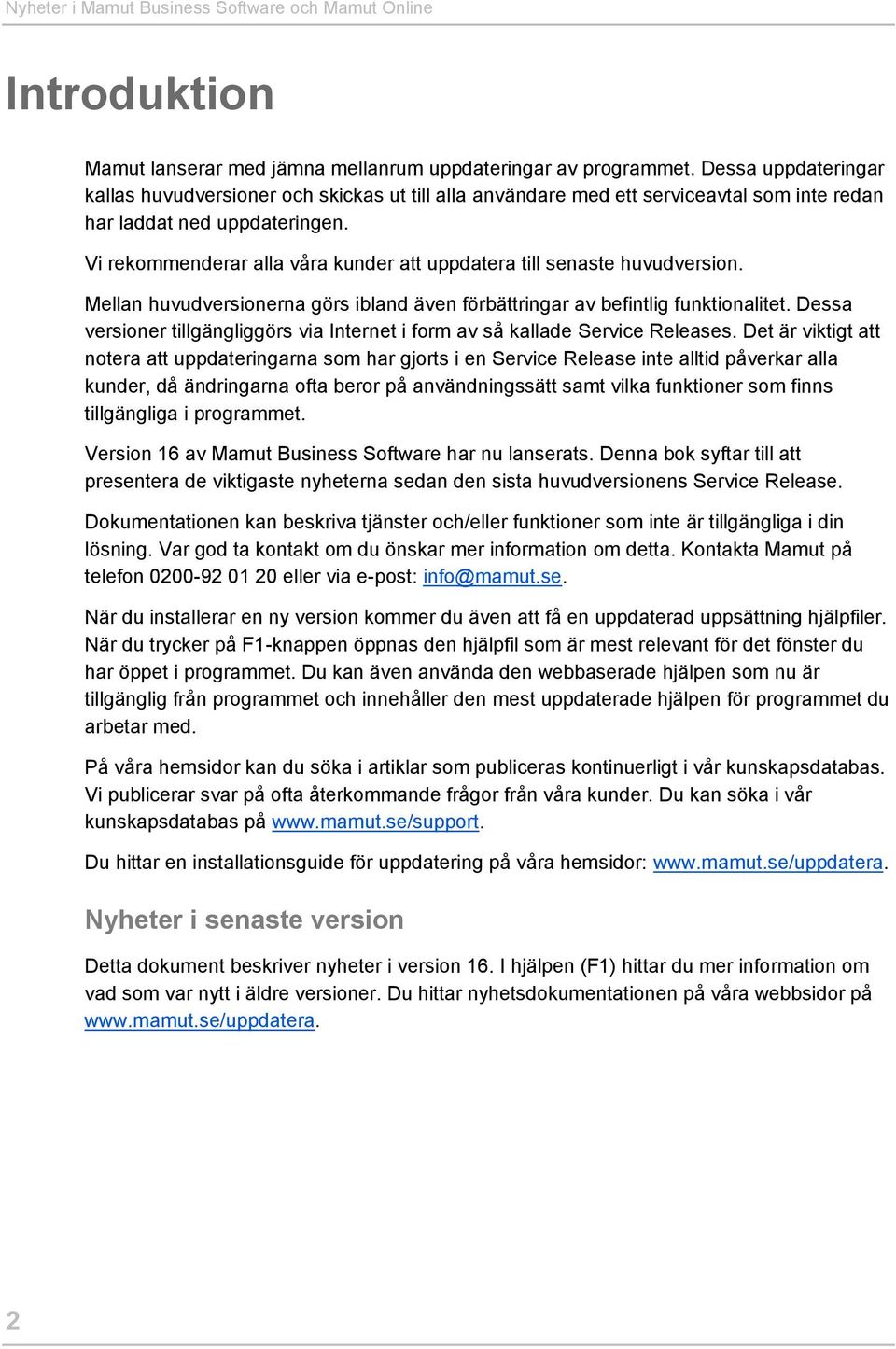 Vi rekommenderar alla våra kunder att uppdatera till senaste huvudversion. Mellan huvudversionerna görs ibland även förbättringar av befintlig funktionalitet.