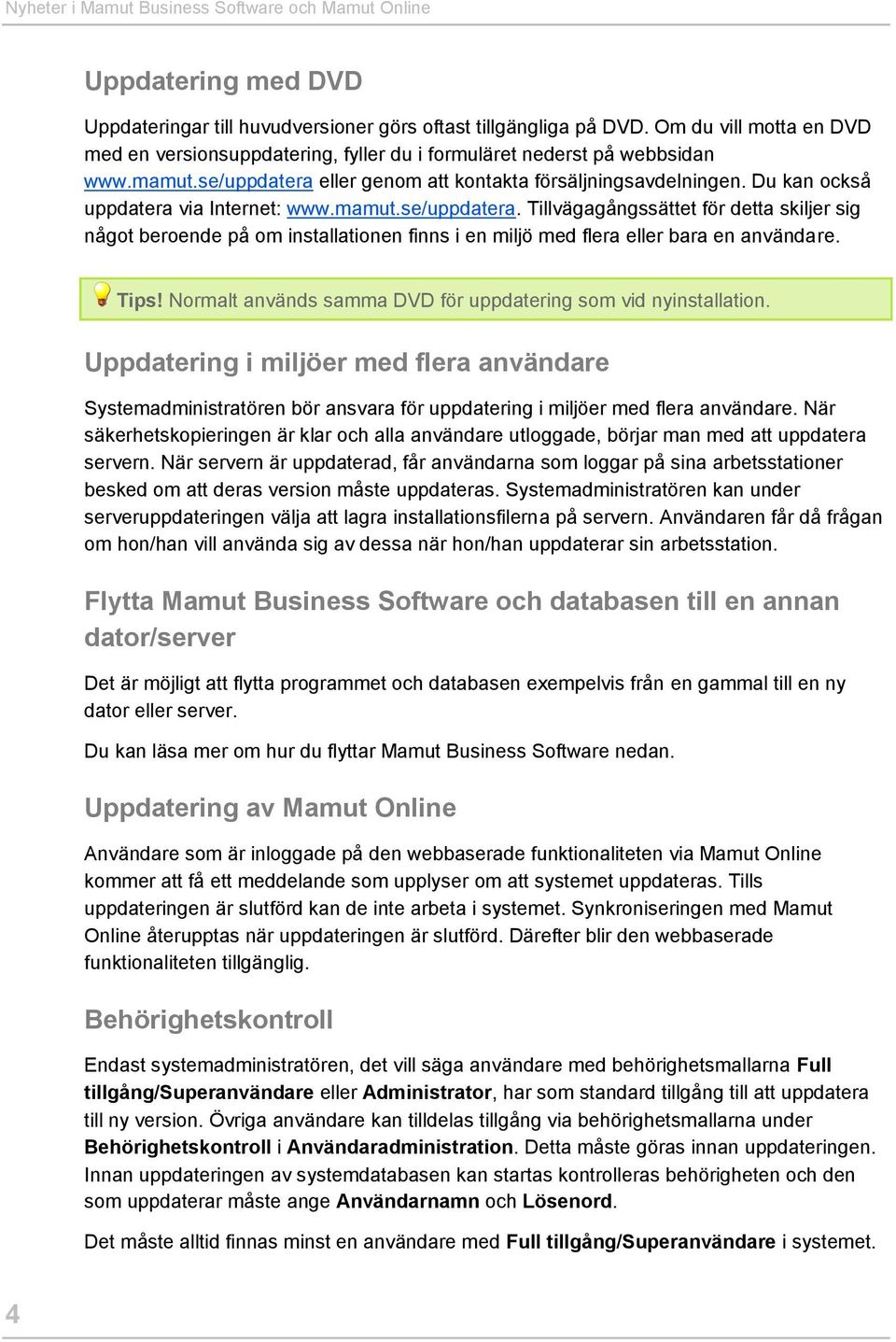 Du kan också uppdatera via Internet: www.mamut.se/uppdatera. Tillvägagångssättet för detta skiljer sig något beroende på om installationen finns i en miljö med flera eller bara en användare. Tips!