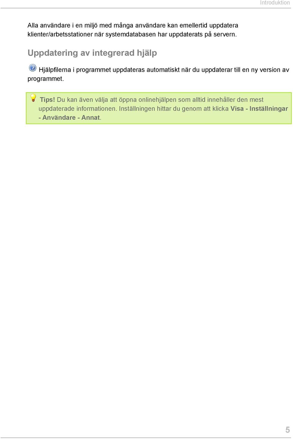 Uppdatering av integrerad hjälp Hjälpfilerna i programmet uppdateras automatiskt när du uppdaterar till en ny version