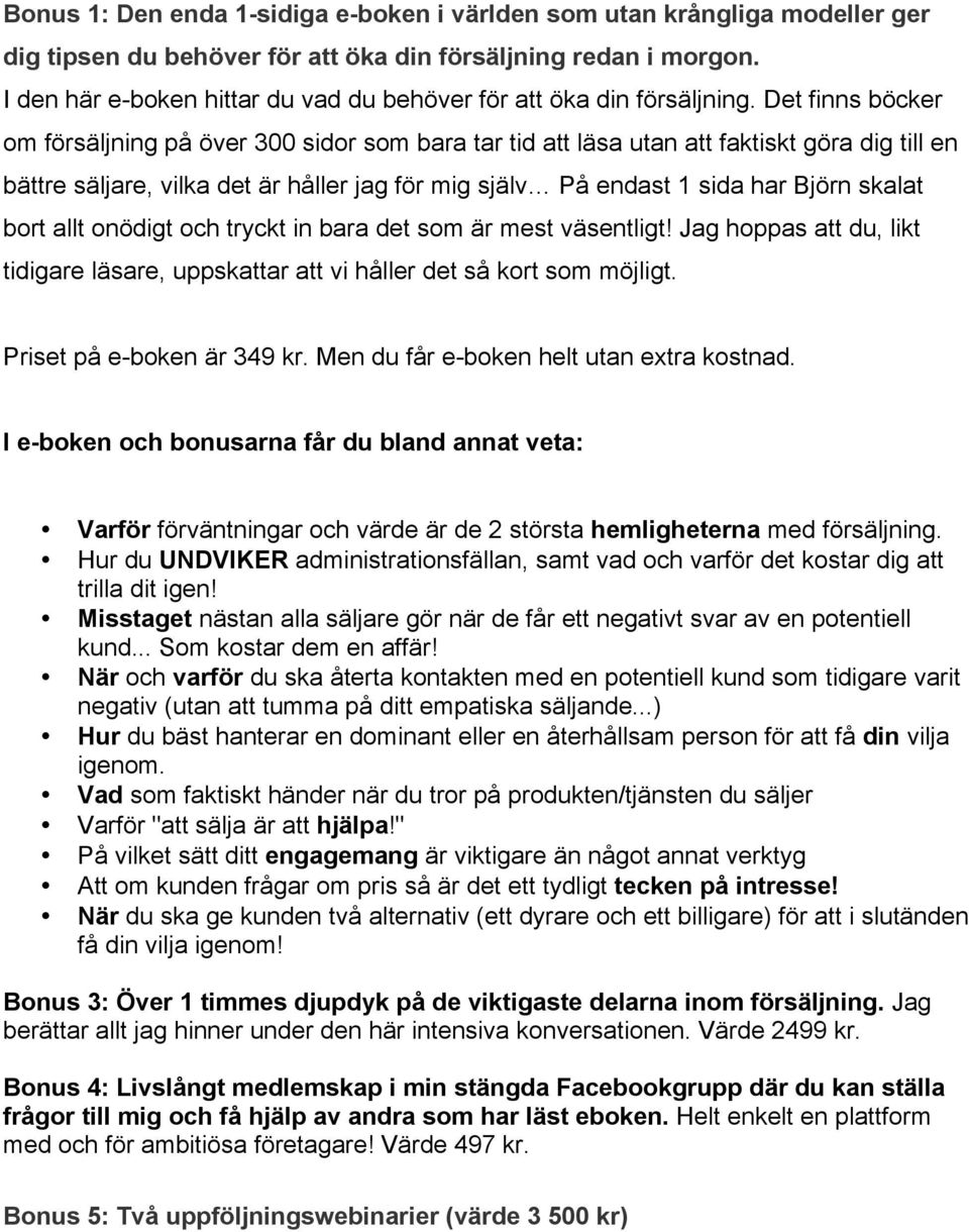 Det finns böcker om försäljning på över 300 sidor som bara tar tid att läsa utan att faktiskt göra dig till en bättre säljare, vilka det är håller jag för mig själv På endast 1 sida har Björn skalat