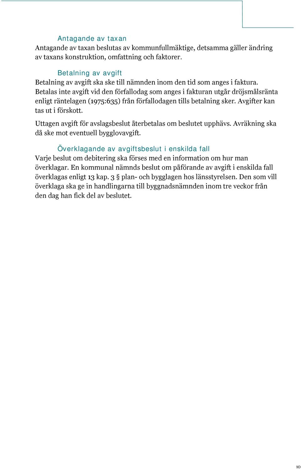 Betalas inte avgift vid den förfallodag som anges i fakturan utgår dröjsmålsränta enligt räntelagen (1975:635) från förfallodagen tills betalning sker. Avgifter kan tas ut i förskott.