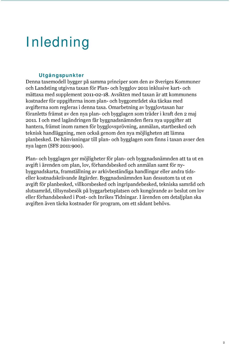 Omarbetning av bygglovtaxan har föranletts främst av den nya plan- och bygglagen som träder i kraft den 2 maj 2011.