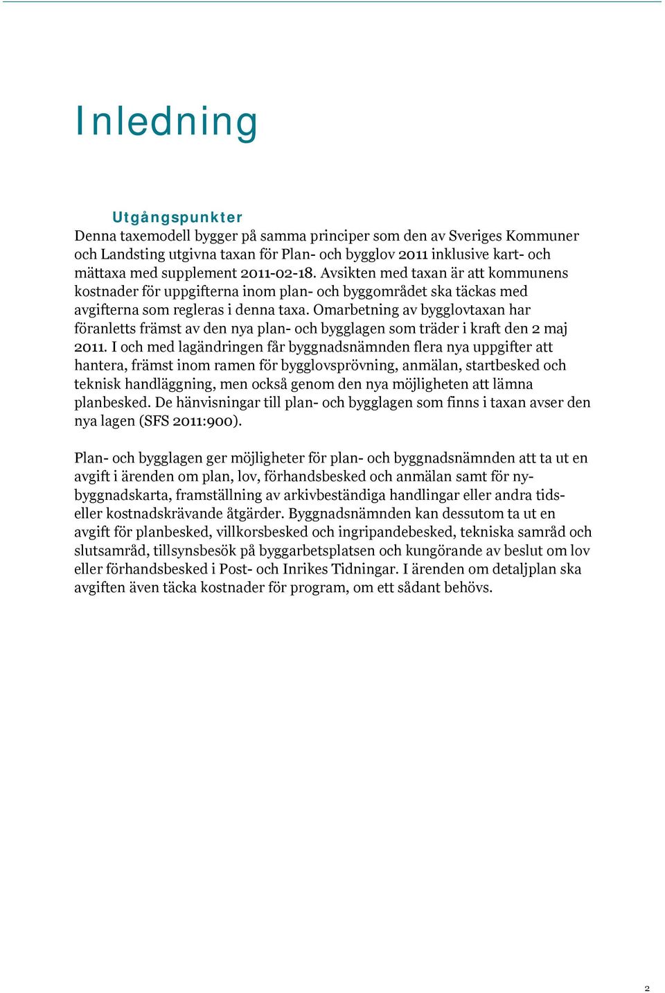 Omarbetning av bygglovtaxan har föranletts främst av den nya plan- och bygglagen som träder i kraft den 2 maj 2011.