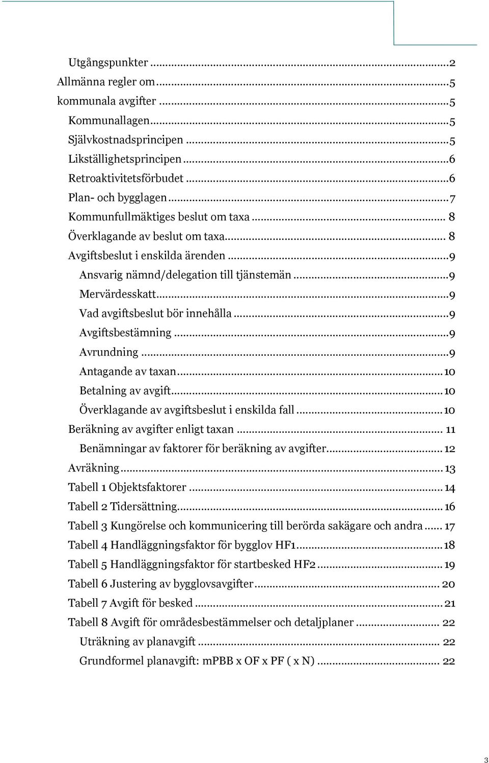 .. 9 Vad avgiftsbeslut bör innehålla... 9 Avgiftsbestämning... 9 Avrundning... 9 Antagande av taxan... 10 Betalning av avgift... 10 Överklagande av avgiftsbeslut i enskilda fall.