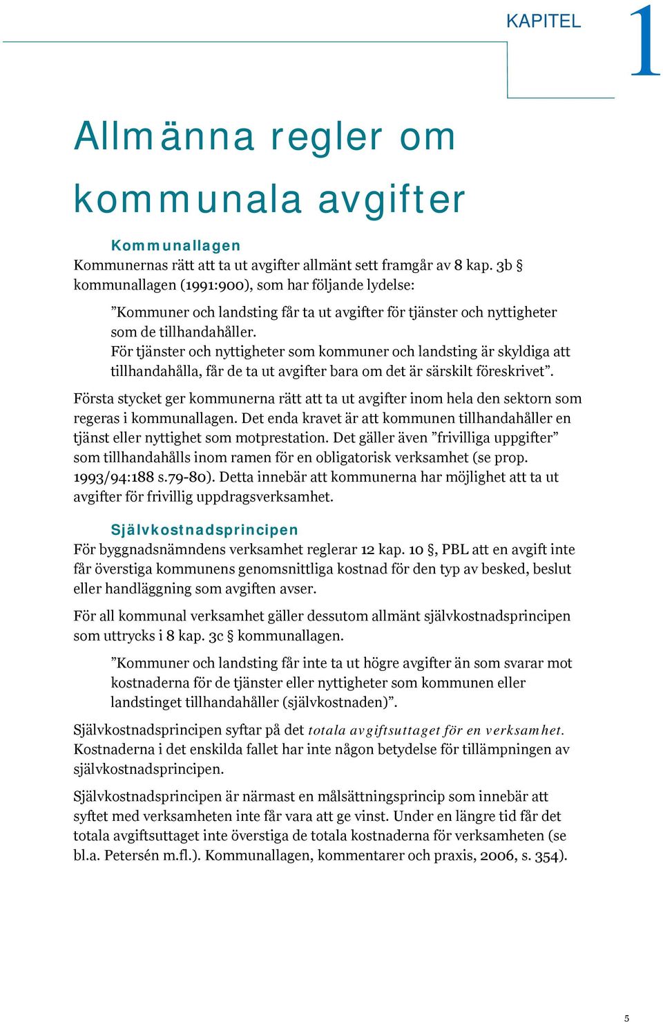 För tjänster och nyttigheter som kommuner och landsting är skyldiga att tillhandahålla, får de ta ut avgifter bara om det är särskilt föreskrivet.