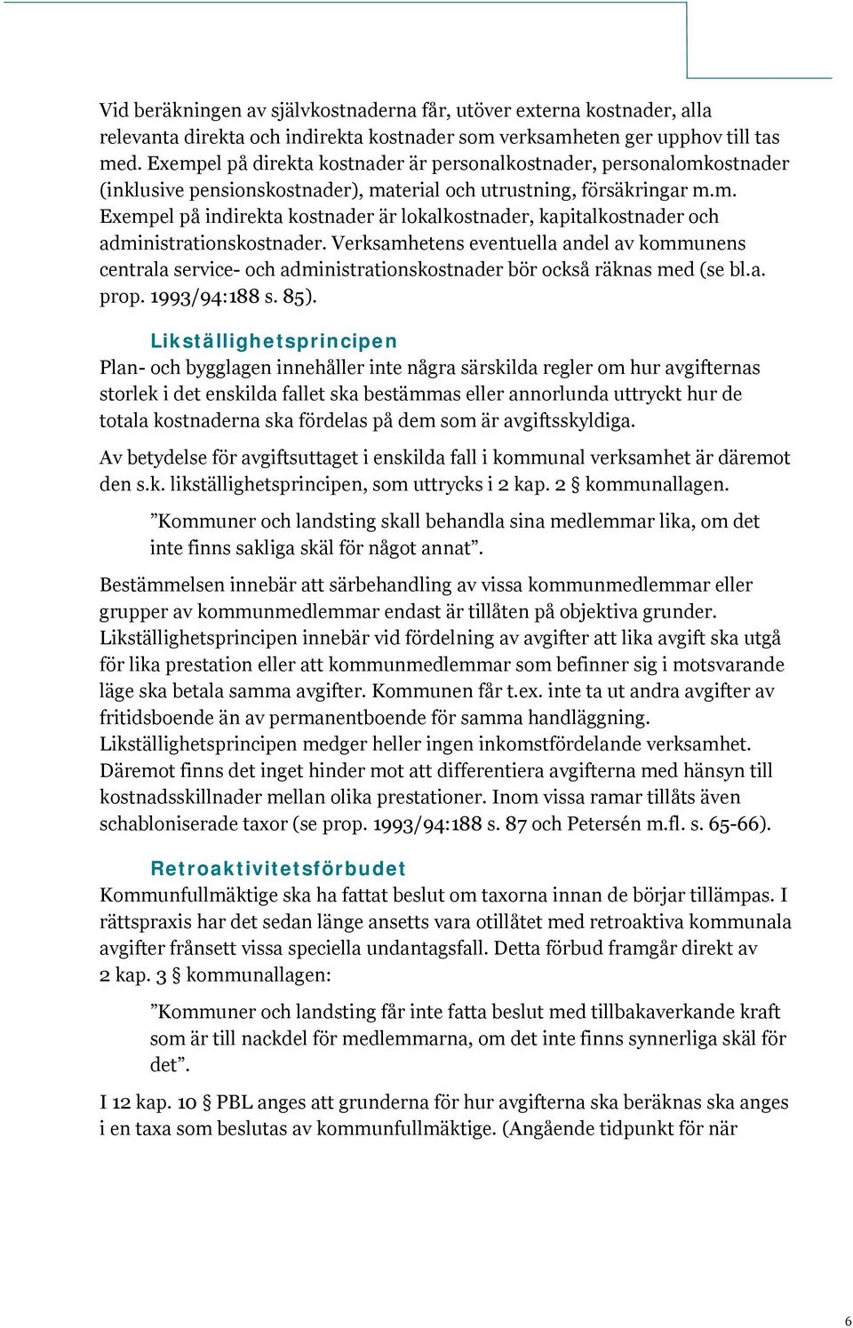 Verksamhetens eventuella andel av kommunens centrala service- och administrationskostnader bör också räknas med (se bl.a. prop. 1993/94:188 s. 85).