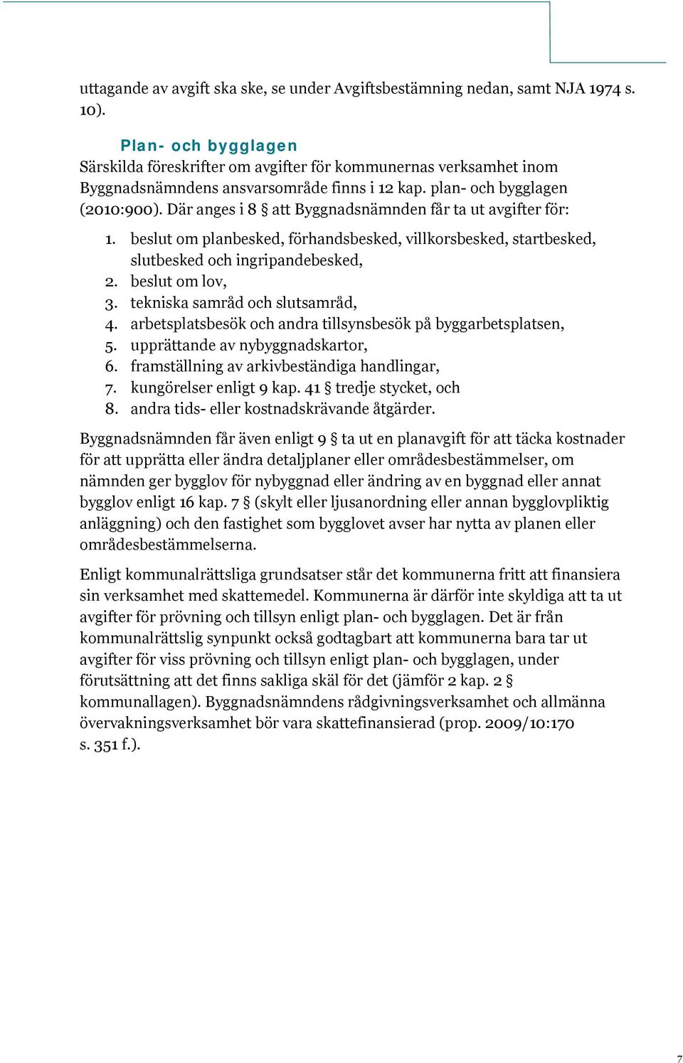 Där anges i 8 att Byggnadsnämnden får ta ut avgifter för: 1. beslut om planbesked, förhandsbesked, villkorsbesked, startbesked, slutbesked och ingripandebesked, 2. beslut om lov, 3.