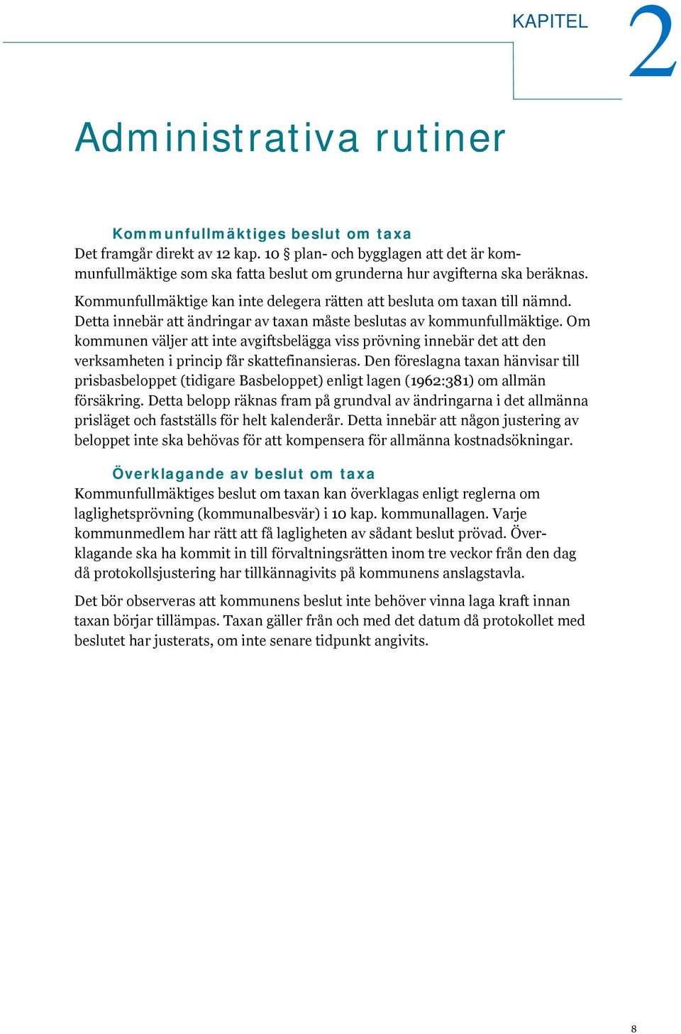 Detta innebär att ändringar av taxan måste beslutas av kommunfullmäktige. Om kommunen väljer att inte avgiftsbelägga viss prövning innebär det att den verksamheten i princip får skattefinansieras.