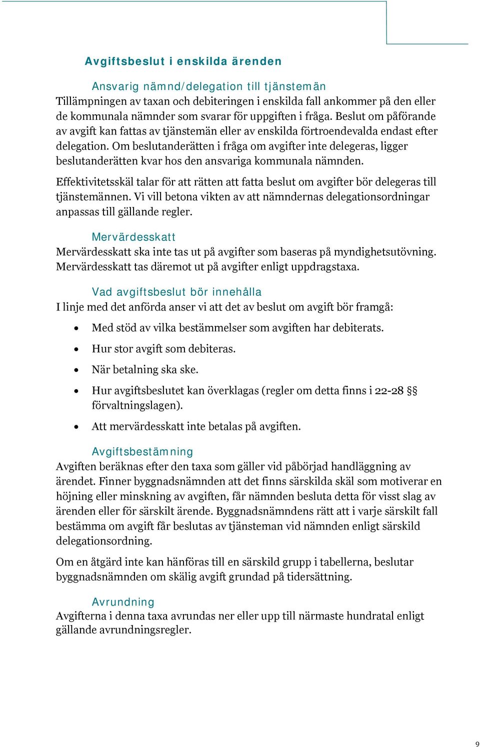 Om beslutanderätten i fråga om avgifter inte delegeras, ligger beslutanderätten kvar hos den ansvariga kommunala nämnden.