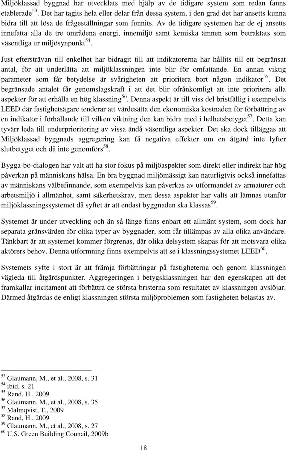 Av de tidigare systemen har de ej ansetts innefatta alla de tre områdena energi, innemiljö samt kemiska ämnen som betraktats som väsentliga ur miljösynpunkt 54.