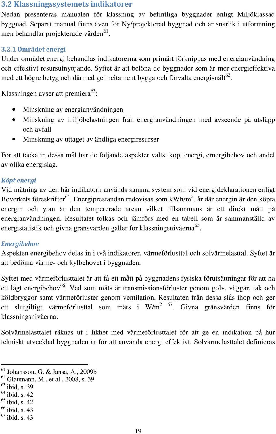 1 Området energi Under området energi behandlas indikatorerna som primärt förknippas med energianvändning och effektivt resursutnyttjande.