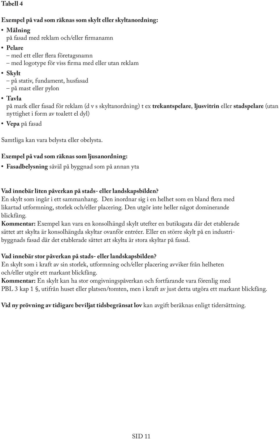 toalett el dyl) Vepa på fasad Samtliga kan vara belysta eller obelysta.