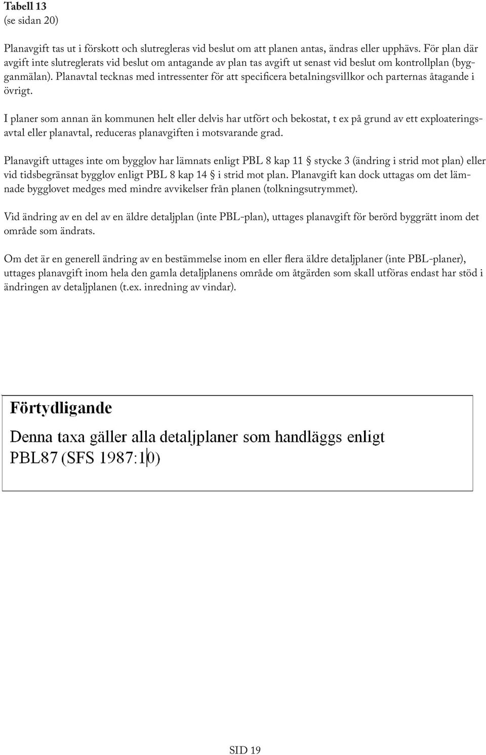 Planavtal tecknas med intressenter för att specificera betalningsvillkor och parternas åtagande i övrigt.