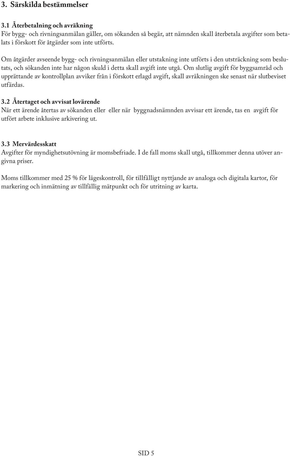 Om åtgärder avseende bygg- och rivningsanmälan eller utstakning inte utförts i den utsträckning som beslutats, och sökanden inte har någon skuld i detta skall avgift inte utgå.