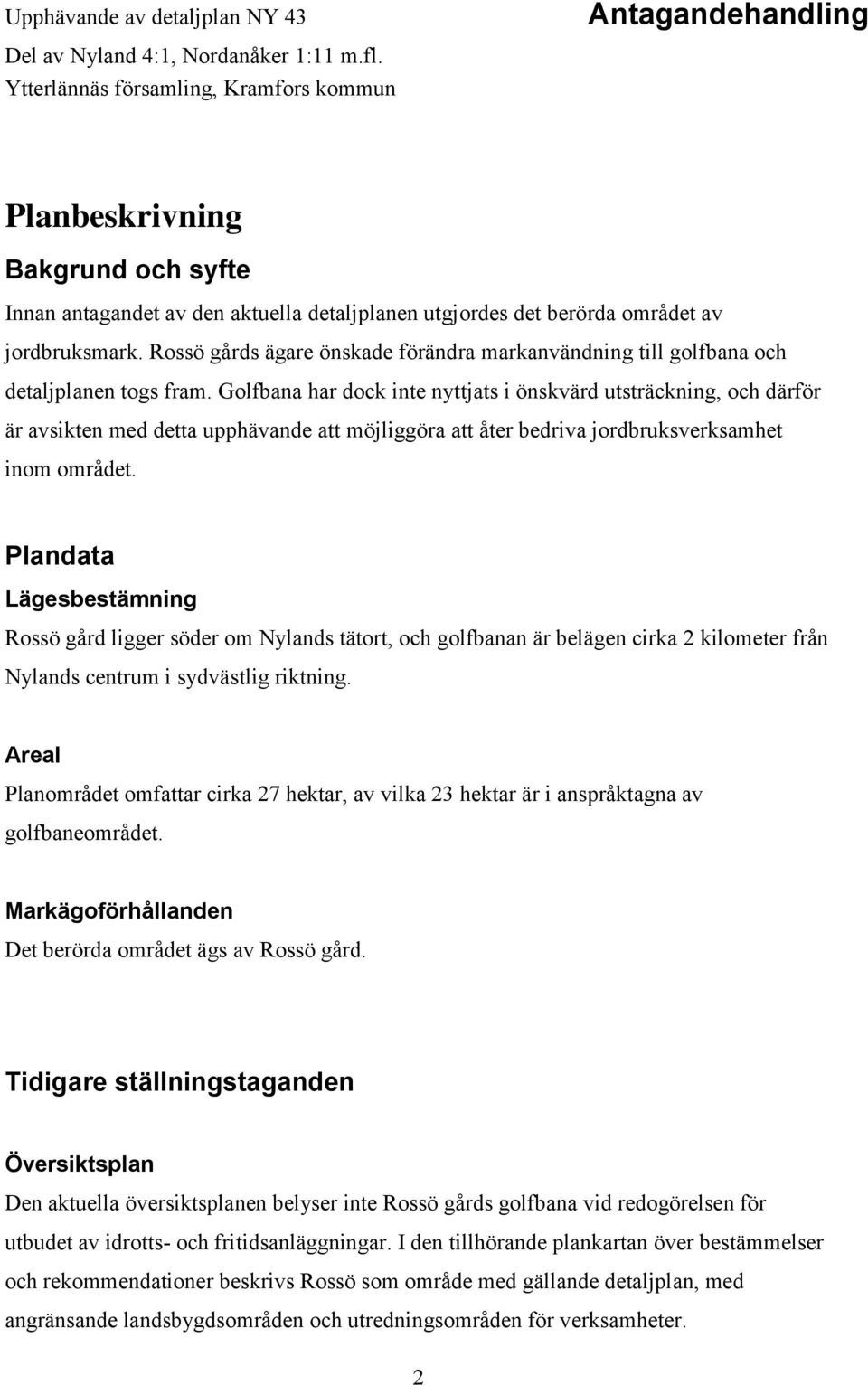 Rossö gårds ägare önskade förändra markanvändning till golfbana och detaljplanen togs fram.