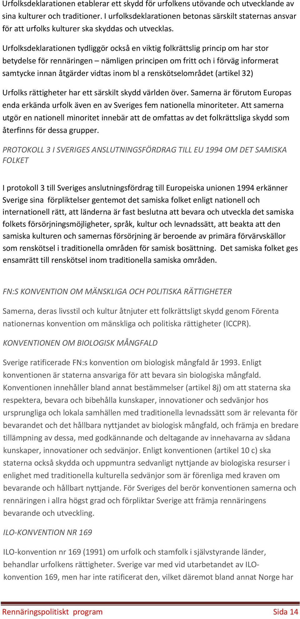 Urfolksdeklarationen tydliggör också en viktig folkrättslig princip om har stor betydelse för rennäringen nämligen principen om fritt och i förväg informerat samtycke innan åtgärder vidtas inom bl a