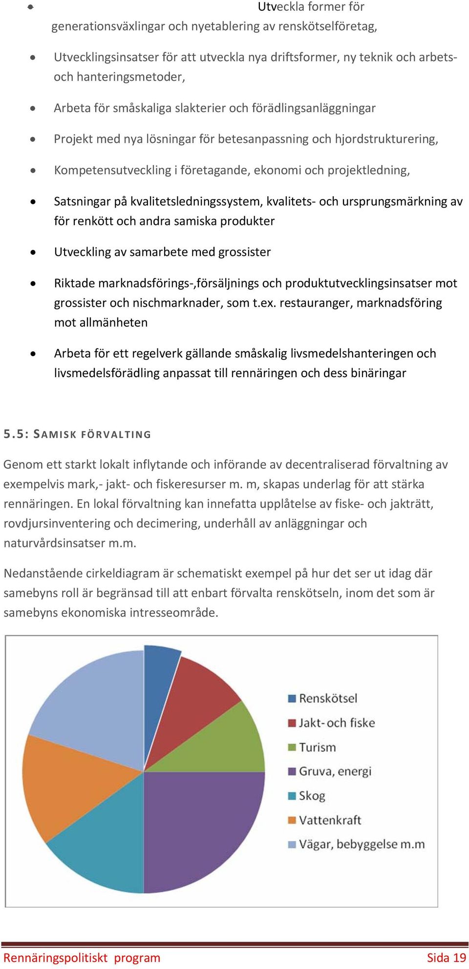 kvalitetsledningssystem, kvalitets och ursprungsmärkning av för renkött och andra samiska produkter Utveckling av samarbete med grossister Riktade marknadsförings,försäljnings och