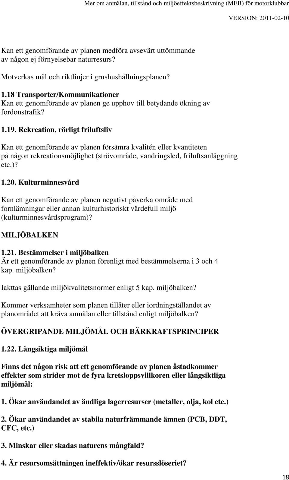 Rekreation, rörligt friluftsliv Kan ett genomförande av planen försämra kvalitén eller kvantiteten på någon rekreationsmöjlighet (strövområde, vandringsled, friluftsanläggning etc.)? 1.20.