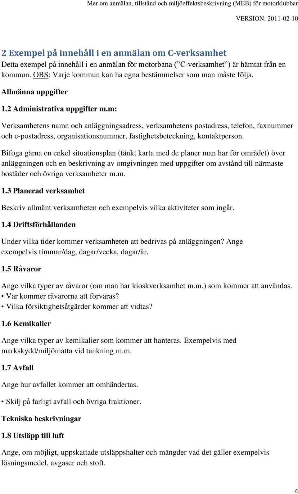 m: Verksamhetens namn och anläggningsadress, verksamhetens postadress, telefon, faxnummer och e-postadress, organisationsnummer, fastighetsbeteckning, kontaktperson.